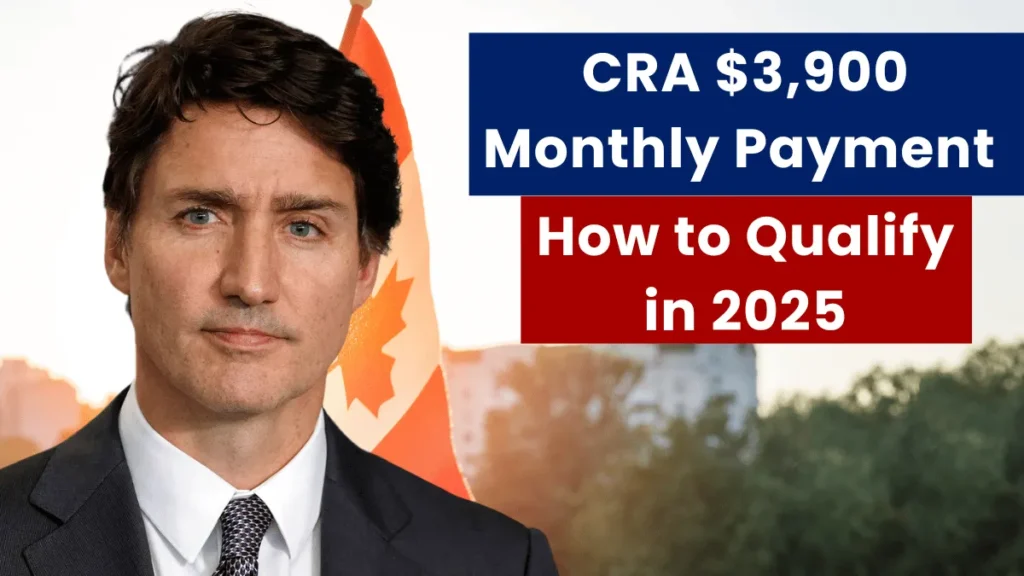 CRA $3,900 Monthly Payment: How to Qualify in 2025
